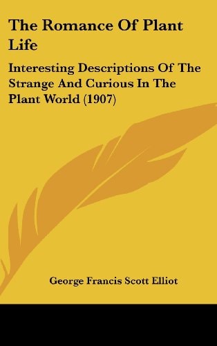 The Romance Of Plant Life: Interesting Descriptions Of The Strange And Curious In The Plant World (1907)