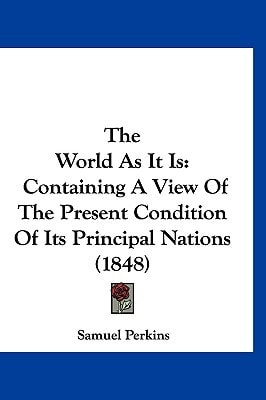 The World As It Is: Containing A View Of The Present Condition Of Its Principal Nations (1848)