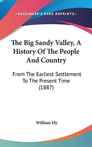 The Big Sandy Valley, A History Of The People And Country: From The Earliest Settlement To The Present Time (1887)