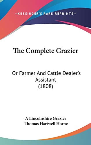 The Complete Grazier: Or Farmer And Cattle Dealer's Assistant (1808)
