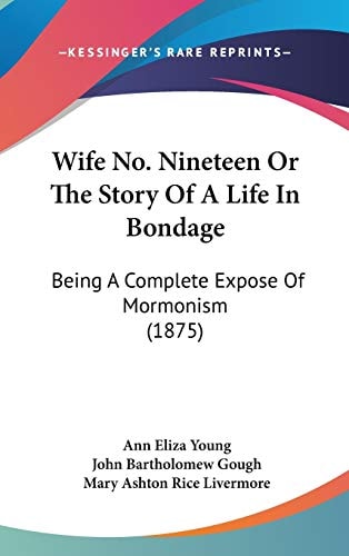 Wife No. Nineteen Or The Story Of A Life In Bondage: Being A Complete Expose Of Mormonism (1875)