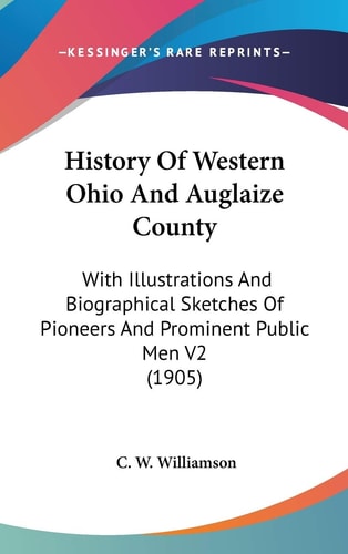 History Of Western Ohio And Auglaize County: With Illustrations And Biographical Sketches Of Pioneers And Prominent Public Men V2 (1905)