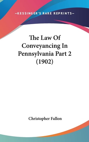 The Law Of Conveyancing In Pennsylvania Part 2 (1902)