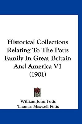 Historical Collections Relating To The Potts Family In Great Britain And America V1 (1901)
