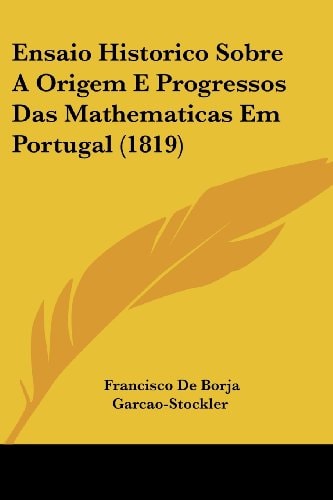 Ensaio Historico Sobre A Origem E Progressos Das Mathematicas Em Portugal (1819)