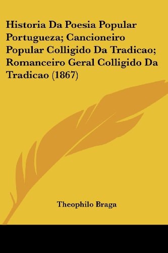 Historia Da Poesia Popular Portugueza; Cancioneiro Popular Colligido Da Tradicao; Romanceiro Geral Colligido Da Tradicao (1867)