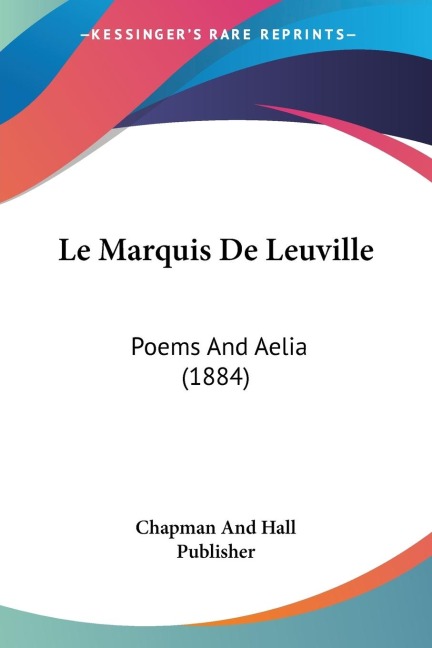 Le Marquis De Leuville: Poems And Aelia (1884)