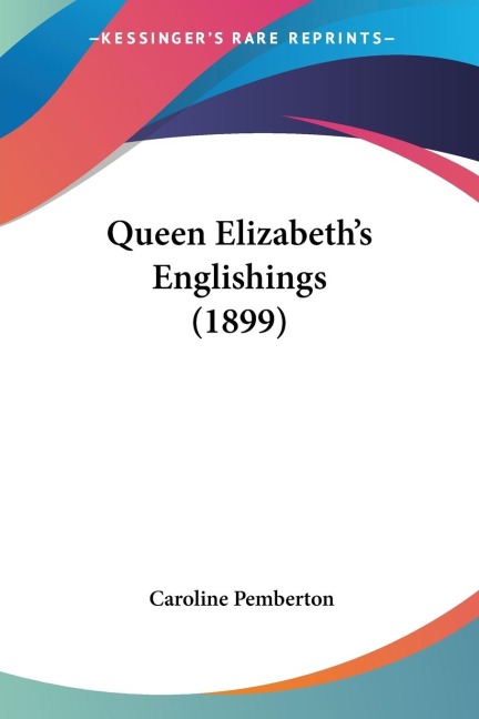 Queen Elizabeths Englishings (1899)