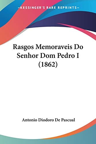 Rasgos Memoraveis Do Senhor Dom Pedro I (1862)