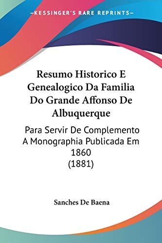 Resumo Historico E Genealogico Da Familia Do Grande Affonso De Albuquerque: Para Servir De Complemento A Monographia Publicada Em 1860 (1881)