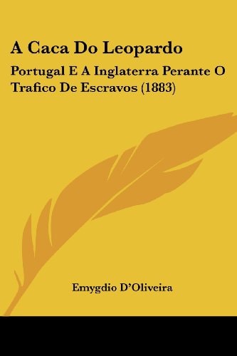 A Caca Do Leopardo: Portugal E A Inglaterra Perante O Trafico De Escravos (1883)