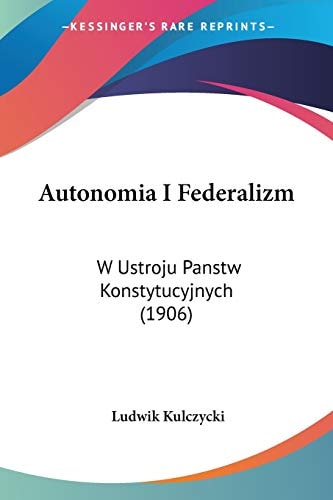 Autonomia I Federalizm: W Ustroju Panstw Konstytucyjnych (1906)