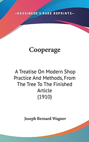 Cooperage: A Treatise On Modern Shop Practice And Methods, From The Tree To The Finished Article (1910)