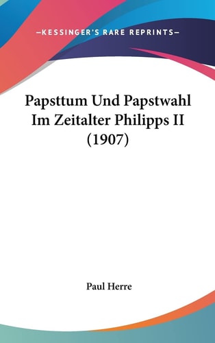 Papsttum Und Papstwahl Im Zeitalter Philipps II (1907) (English and German Edition)