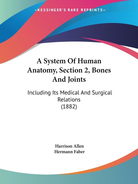 A System Of Human Anatomy, Section 2, Bones And Joints: Including Its Medical And Surgical Relations (1882)