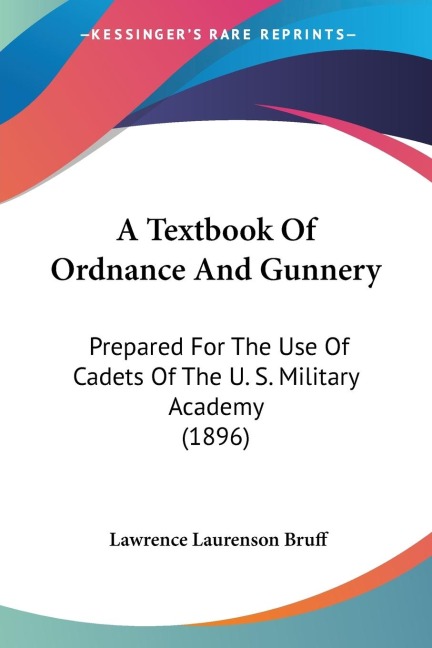A Textbook Of Ordnance And Gunnery: Prepared For The Use Of Cadets Of The U. S. Military Academy (1896)