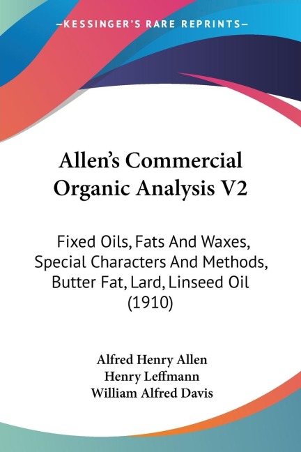 Allens Commercial Organic Analysis V2: Fixed Oils, Fats And Waxes, Special Characters And Methods, Butter Fat, Lard, Linseed Oil (1910)