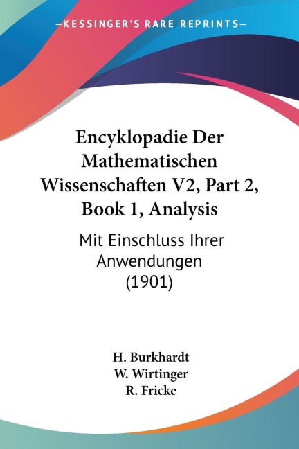Encyklopadie Der Mathematischen Wissenschaften V2, Part 2, Book 1, Analysis: Mit Einschluss Ihrer Anwendungen (1901)