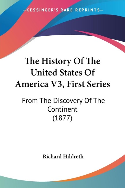 The History Of The United States Of America V3, First Series: From The Discovery Of The Continent (1877)