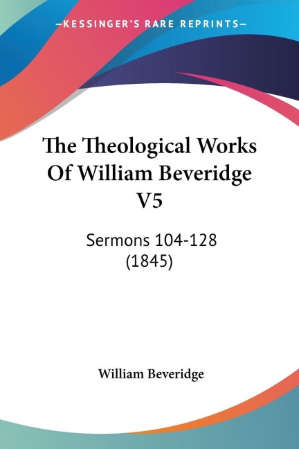 The Theological Works Of William Beveridge V5: Sermons 104-128 (1845)
