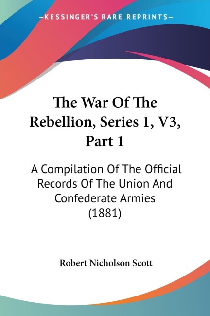 The War Of The Rebellion, Series 1, V3, Part 1: A Compilation Of The Official Records Of The Union And Confederate Armies (1881)