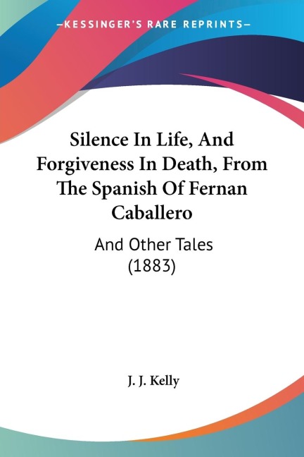 Silence In Life, And Forgiveness In Death, From The Spanish Of Fernan Caballero: And Other Tales (1883)