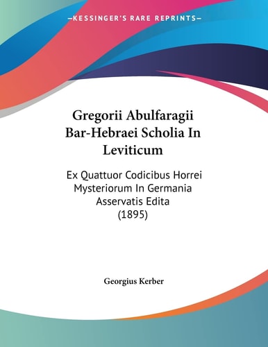Gregorii Abulfaragii Bar-Hebraei Scholia In Leviticum: Ex Quattuor Codicibus Horrei Mysteriorum In Germania Asservatis Edita (1895) (Latin Edition)