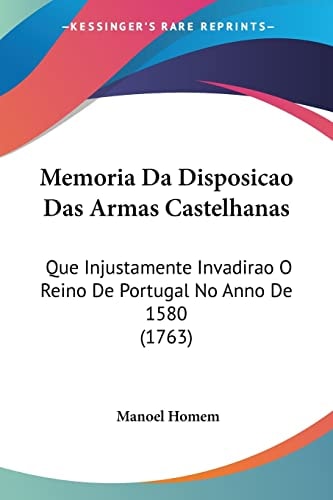 Memoria Da Disposicao Das Armas Castelhanas: Que Injustamente Invadirao O Reino De Portugal No Anno De 1580 (1763)