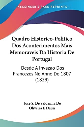 Quadro Historico-Politico Dos Acontecimentos Mais Memoraveis Da Historia De Portugal: Desde A Invazao Dos Francezes No Anno De 1807 (1829)
