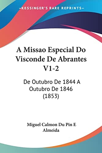 A Missao Especial Do Visconde De Abrantes V1-2: De Outubro De 1844 A Outubro De 1846 (1853)