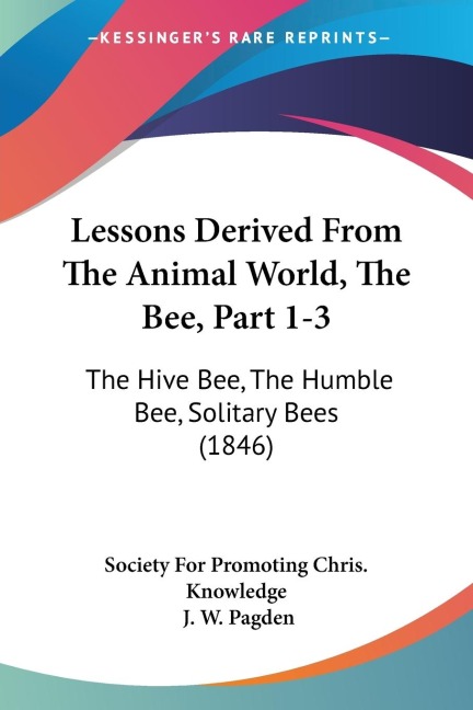 Lessons Derived From The Animal World, The Bee, Part 1-3: The Hive Bee, The Humble Bee, Solitary Bees (1846)