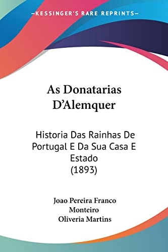 As Donatarias D'Alemquer: Historia Das Rainhas De Portugal E Da Sua Casa E Estado (1893)