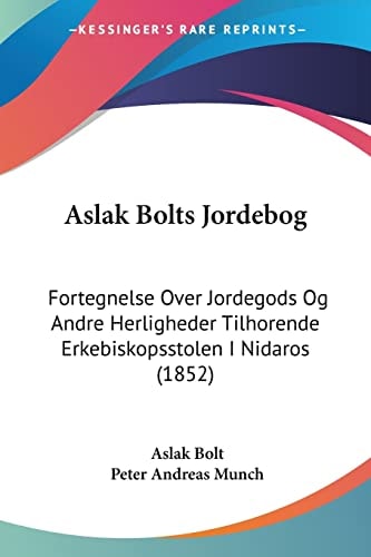 Aslak Bolts Jordebog: Fortegnelse Over Jordegods Og Andre Herligheder Tilhorende Erkebiskopsstolen I Nidaros (1852) (Multilingual Edition)