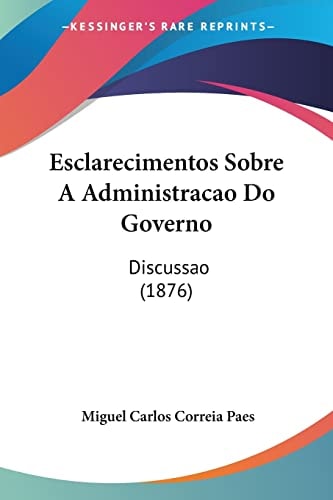 Esclarecimentos Sobre A Administracao Do Governo: Discussao (1876)