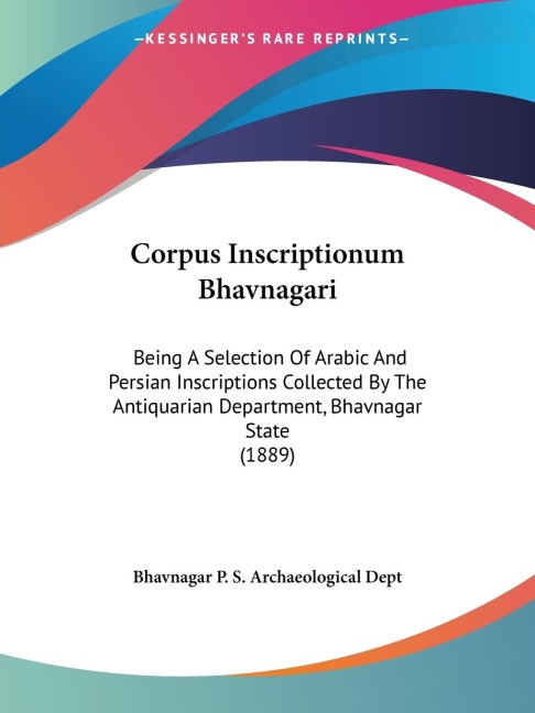 Corpus Inscriptionum Bhavnagari: Being A Selection Of Arabic And Persian Inscriptions Collected By The Antiquarian Department, Bhavnagar State (1889)