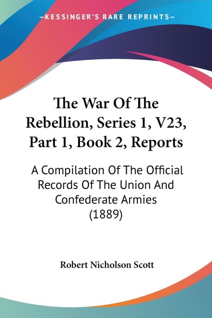 The War Of The Rebellion, Series 1, V23, Part 1, Book 2, Reports: A Compilation Of The Official Records Of The Union And Confederate Armies (1889)