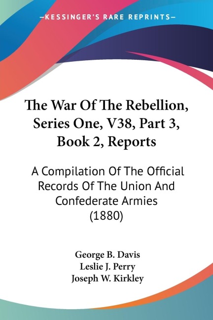 The War Of The Rebellion, Series One, V38, Part 3, Book 2, Reports: A Compilation Of The Official Records Of The Union And Confederate Armies (1880)