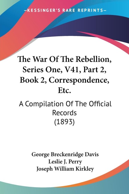 The War Of The Rebellion, Series One, V41, Part 2, Book 2, Correspondence, Etc.: A Compilation Of The Official Records (1893)