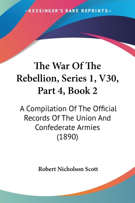 The War Of The Rebellion, Series 1, V30, Part 4, Book 2: A Compilation Of The Official Records Of The Union And Confederate Armies (1890)