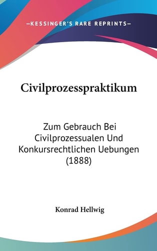 Civilprozesspraktikum: Zum Gebrauch Bei Civilprozessualen Und Konkursrechtlichen Uebungen (1888) (English and German Edition)