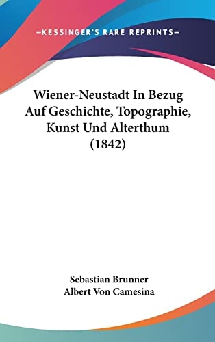 Wiener-Neustadt In Bezug Auf Geschichte, Topographie, Kunst Und Alterthum (1842) (English and German Edition)