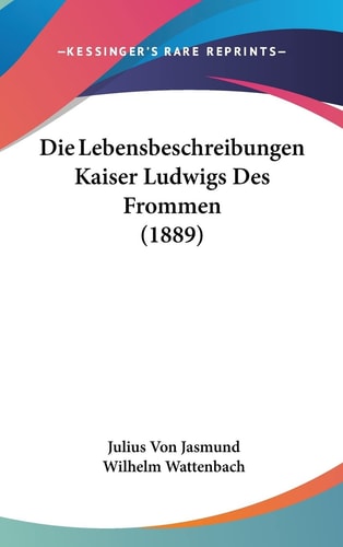 Die Lebensbeschreibungen Kaiser Ludwigs Des Frommen (1889) (English and German Edition)