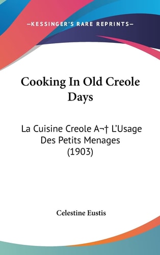Cooking in Old Creole Days: La Cuisine Creole A L'Usage Des Petits Menages (1903)