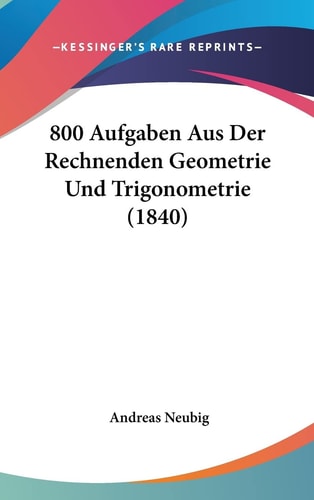 800 Aufgaben Aus Der Rechnenden Geometrie Und Trigonometrie (1840) (English and German Edition)