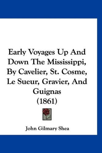 Early Voyages Up And Down The Mississippi, By Cavelier, St. Cosme, Le Sueur, Gravier, And Guignas (1861)