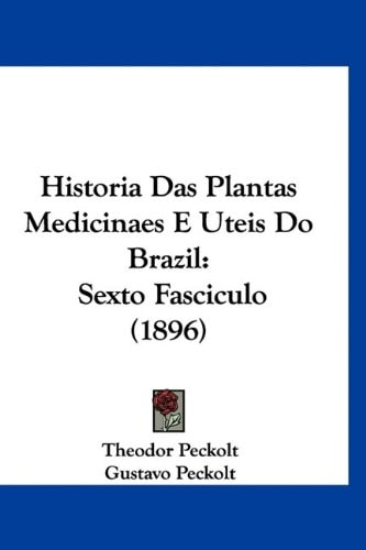 Historia Das Plantas Medicinaes E Uteis Do Brazil: Sexto Fasciculo (1896) (English and Portuguese Edition)