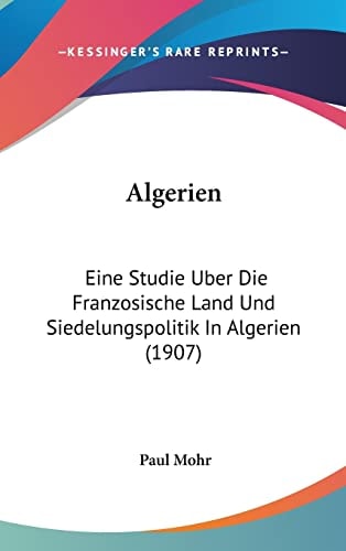Algerien: Eine Studie Uber Die Franzosische Land Und Siedelungspolitik In Algerien (1907) (English and German Edition)