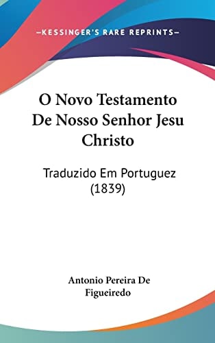 O Novo Testamento De Nosso Senhor Jesu Christo: Traduzido Em Portuguez (1839)