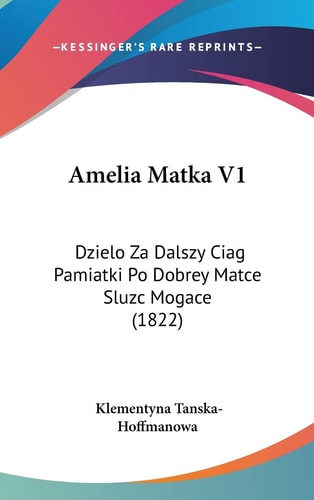 Amelia Matka V1: Dzielo Za Dalszy Ciag Pamiatki Po Dobrey Matce Sluzc Mogace (1822)