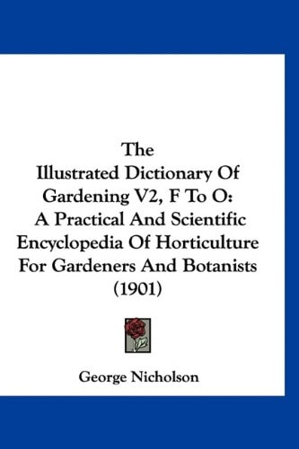 The Illustrated Dictionary Of Gardening V2, F To O: A Practical And Scientific Encyclopedia Of Horticulture For Gardeners And Botanists (1901)